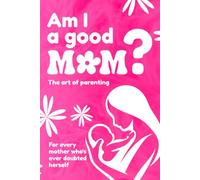 Am I a Good Mom: The art of parenting | For every mother who's ever doubted herself