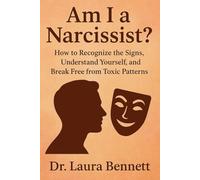 Am I a Narcissist?: How to Recognize the Signs, Understand Yourself, and Break Free from Toxic Patterns