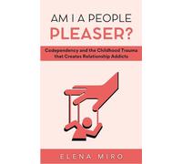 Am I a People Pleaser?: Codependency and the Childhood Trauma that Creates Relationship Addicts: 1