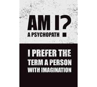 Am I a Psychopath? I Prefer The Term a Person With Imagination: Funny Notebook for Partner, Gag Gift for Friend, Family, Man, Woman, Adult, 110 Lined Pages with 54 Quotes