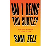 Am I Being Too Subtle?: Straight Talk From a Business Rebel