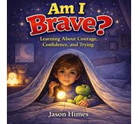 Am I Brave?: Learning About Courage, Confidence, and Trying