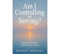 Am I Controlling or Serving?: Living free from the exhaustion from control