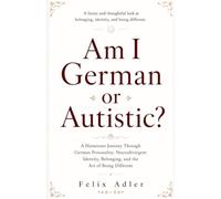 Am I German or Autistic: A Humorous Journey Through German Personality, Neurodivergent Identity, Belonging, and the Art of Being Different
