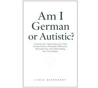 Am I German or Autistic?: A Journey Into Autism Spectrum Traits, German Culture, Personality Differences, Neurodiversity, and Understanding Your True Identity