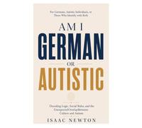 Am I German or Autistic: Decoding Logic, Social Rules, and the Unexpected OverlapBetween Culture and