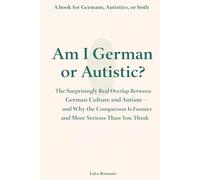 Am I German or Autistic?: The Surprisingly Real Overlap Between German Culture and Autism - and Why the Comparison Is Funnier and More Serious Than You Think