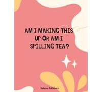 Am I Making This Up or Am I Spilling Tea?: A Self-Reflection Journal with Prompts