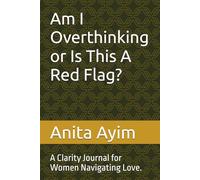 Am I Overthinking or Is This A Red Flag?: A Clarity Journal for Women Navigating Love.