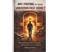Am I Paying for Some Unknown Past Crime?: Why suffering is not a sentence-and karma is not a courtroom