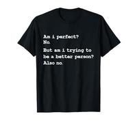Am i perfect no but am i trying to be a better person also n Maglietta