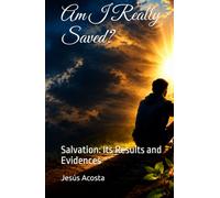 Am I Really Saved?: Salvation: Its Results and Evidences