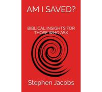 AM I SAVED?: BIBLICAL INSIGHTS FOR THOSE WHO ASK