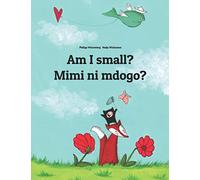 Am I small? Mimi ni mdogo?: Children's Picture Book English-Swahili (Bilingual Edition)