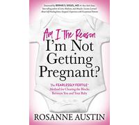 Am I the Reason I'm Not Getting Pregnant?: The Fearlessly Fertile Method for Clearing the Blocks Between You and Your Baby