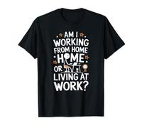 Am I Working From Home Or Living At Work Funny Telecommuter Maglietta