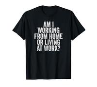 Am I Working From Home Or Living At Work WFH Novelty Worker Maglietta