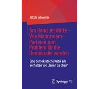 Am Rand der Mitte - Wie Mainstream-Parteien zum Problem für die Demokratie werden: Eine demokratische Kritik am Verhalten von "denen da oben"