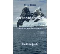 Am Rand der Welt: Notizen aus der Antarktis