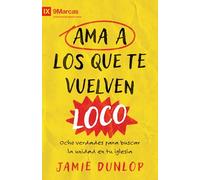 Ama a los que te vuelven loco: Ocho verdades para fomentar la unidad en tu iglesia