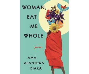 Ama Asantewa Diaka Woman, Eat Me Whole (Copertina rigida)