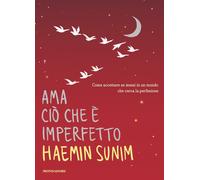 Ama ciò che è imperfetto. Come accettare se stessi in un mondo che cerca l...