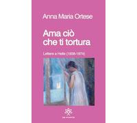 Ama Ciò Che Ti Tortura. Lettere A Helle (1938-1974) - - 2024