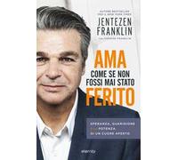 Ama come se non fossi mai stato ferito. Speranza, guarigione e la potenza di un cuore aperto