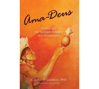 Ama-Deus: Heilen mit der heiligen Energie des Universums - Cosmos Elizabeth