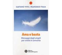 Ama e basta. Messaggi dagli angeli per vivere in armonia