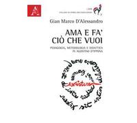 Ama e fa' ciò che vuoi. Pedagogia, metodologia e didattica in Agostino d'Ippona