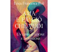 Ama e fa' ciò che vuoi. Un libro d’azione e di passione
