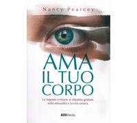Ama il tuo corpo. Le risposte cristiane al dibattito globale sull