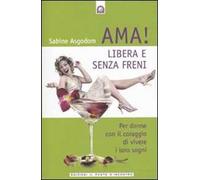 Ama! Libera e senza freni! Per donne con il coraggio di vivere i loro sogni