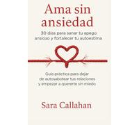 Ama sin ansiedad: 30 días para sanar tu apego ansioso y fortalecer tu autoestima: Guía práctica para dejar de autosabotear tus relaciones y empezar a quererte sin miedo