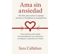 Ama sin ansiedad: 30 días para sanar tu apego ansioso y fortalecer tu autoestima: Guía práctica para dejar de autosabotear tus relaciones y empezar a quererte sin miedo