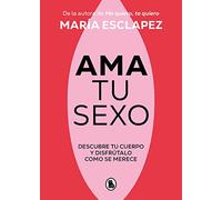 Ama tu sexo: Descubre tu cuerpo y disfrútalo como se merece