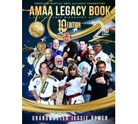 AMAA Legacy Book 10th Anniversary Edition: A Martial Arts Biography Anthology