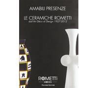 Amabili presenze. Le ceramiche Rometti. Dall'Art Déco al design 1927-2012. Ediz. illustrata