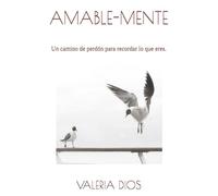 AMABLE-MENTE: Un camino de perdón para recordar lo que eres.