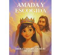 Amada y Escogida: Dios cumplirá en mí Su propósito: Un devocional para sanar el alma, fortalecer la fe y descubrir tu propósito divino.