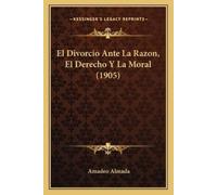 Amadeo Almada El Divorcio Ante La Razon, El Derecho Y La Moral (1905 (Tascabile)