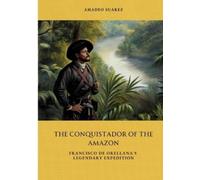 Amadeo Suarez The Conquistador of the Amazon (Tascabile)