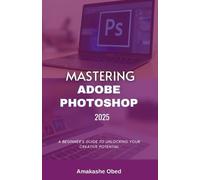 Amakashe Obed Mastering Adobe Photoshop 2025 (Tascabile)