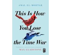Amal El-Mohtar Max Gladstone This Is How You Lose the Time War (Tascabile)