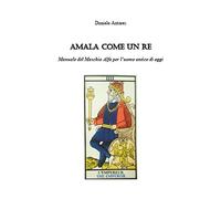 Amala come un re. Manuale del maschio alfa per l'uomo antico di oggi