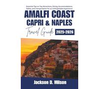 Amalfi Coast, Capri & Naples Travel Guide 2025-2026: Essential Tips on Top Attractions, Dining, Accommodations, Safety, and Transportation for an Unforgettable Experience