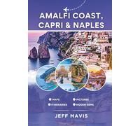 Amalfi Coast, Capri & Naples: Your Ultimate Travel Guide to Italy’s Stunning Coastal Gems, Hidden Treasures, and Cultural Delights