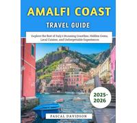 Amalfi Coast Travel Guide 2025-2026: Explore the Best of Italy’s Stunning Coastline, Hidden Gems, Local Cuisine, and Unforgettable Experiences