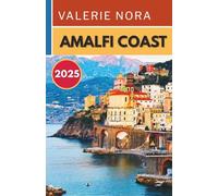 AMALFI COAST TRAVEL GUIDE 2025: An updated and complete Amalfi experience: Must-see destinations, hidden gems, where to stay, best time to visit, and essential travel tips.